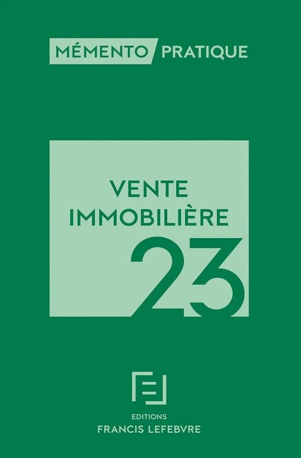 Vente immobilière, 23 ([Éd.] à jour au 15 juillet 2022) [réalisé par la rédaction des Éditions Francis Lefebvre]