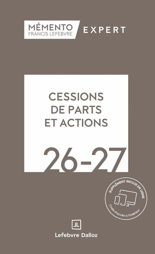 Cessions de parts et actions, 26-27 ([Éd.] à jour au 15 octobre 2025) [réalisé par la rédaction des Éditions Francis Lefebvre] ; [en collaboration avec Vanessa Julienne et Amélie Nithart]