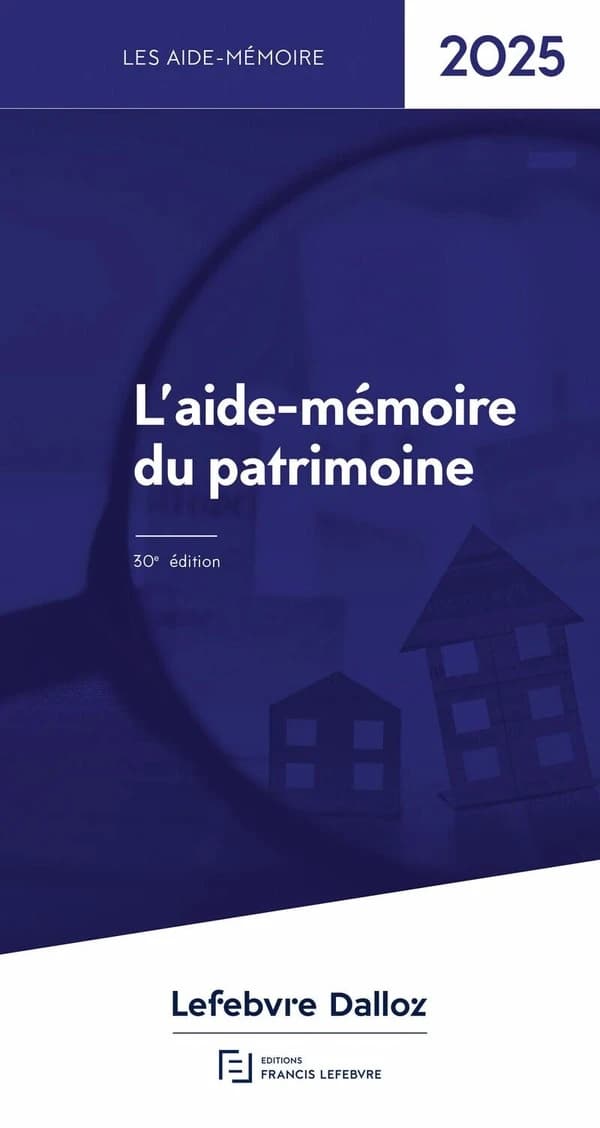 L'aide-mémoire du patrimoine, 2025 (30e éd., à jour au 01-06-2025) [ouvrage conçu et réalisé par la rédaction des Éditions Francis Lefebvre]