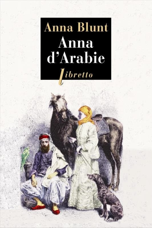 Anna d'Arabie : la cavalière du désert, 1878-1879 ([Nouvelle éd.]) Lady Anna Blunt ; traduit de l'anglais par Léopold Derôme
