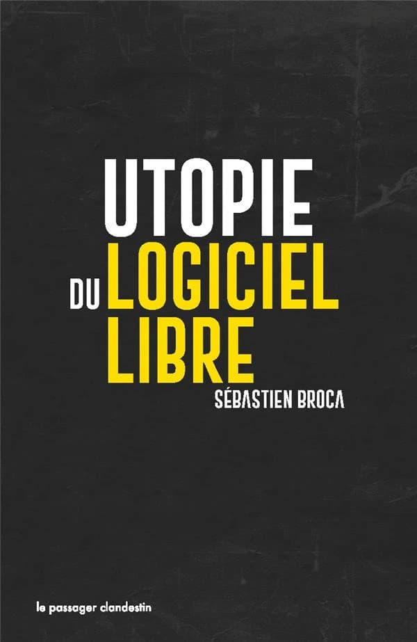 Utopie du logiciel libre (Nouvelle éd. révisée et actualisée) Sébastien Broca