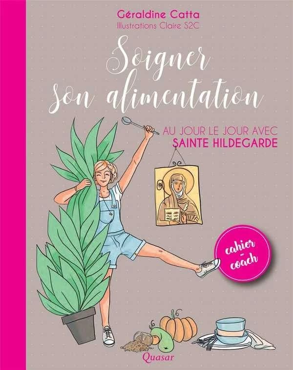 Soigner son alimentation : Au jour le jour avec sainte Hildegarde