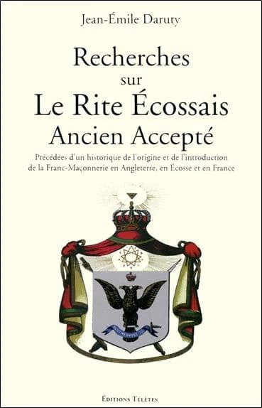 Recherches sur le Rite écossais ancien accepté ; précédées d'un historique de l'origine et de l'introduction de la franc-maçonnerie en Angleterre, en Écosse et en France ([Reproduction en fac-similé]) Jean-Émile Daruty
