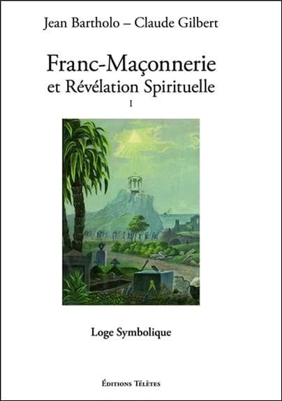 Franc-maçonnerie et révélation spirituelle ([Nouvelle éd. enrichie]) Jean Bartholo, Claude Gilbert