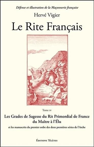 Le Rite français. Tome IV, Les grades de sagesse du Rit primordial de France : du maître à l'élu, et les manuscrits du premier ordre des deux premières séries de l'Arche