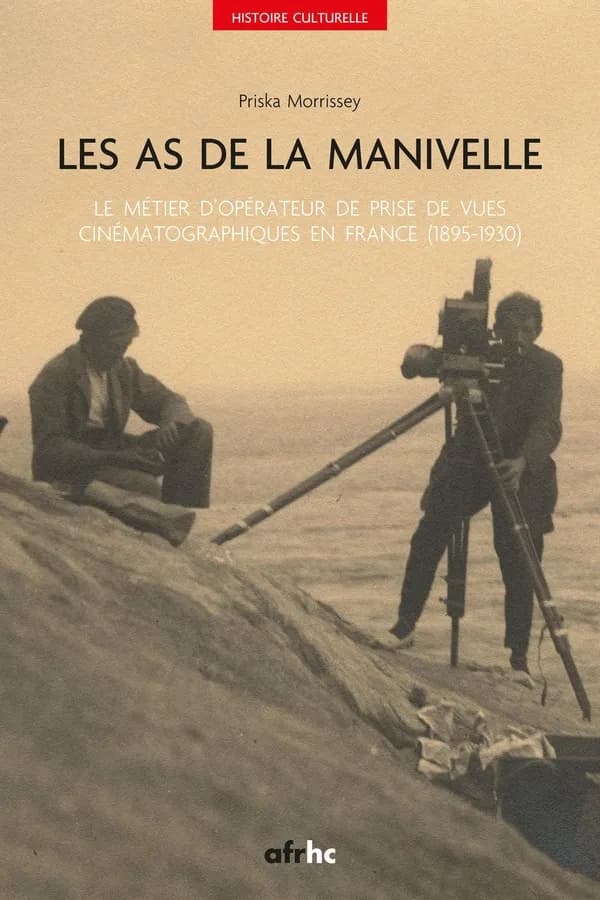 Les As de la manivelle : le métier d'opérateur de prise de vues cinématographiques en France 1895-1930
