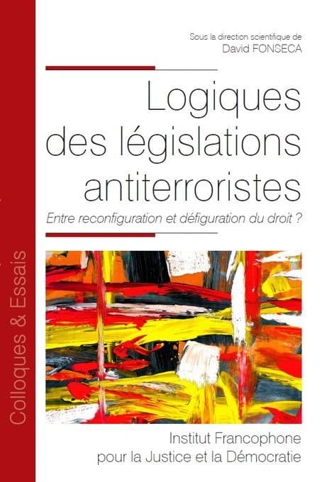Logiques des législations antiterroristes : entre reconfiguration et défiguration du droit ? : [actes du colloque, 26 septembre 2019, Évry]