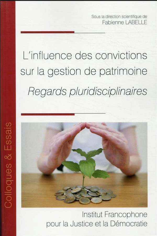 L'influence des convictions sur la gestion de patrimoine : regards pluridisciplinaires : [actes du colloque, Université de Tours, 13 mars 2020]