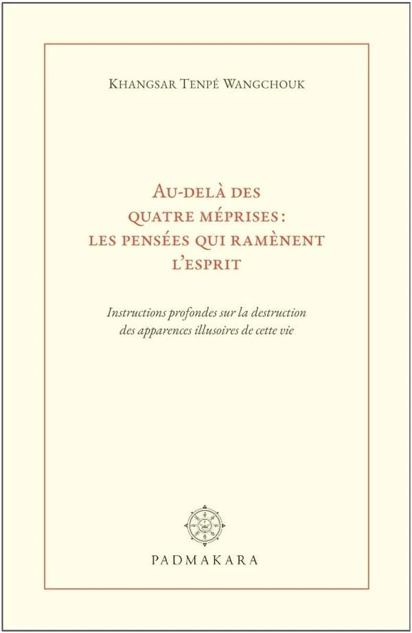Au-delà des quatre méprises : les pensées qui ramènent l'esprit : instructions profondes sur la destruction des apparences illusoires de cette vie