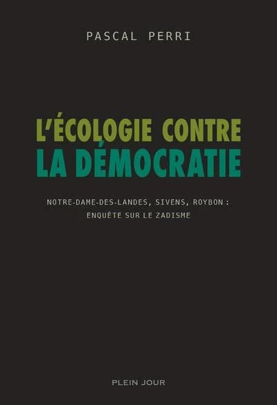 L'écologie contre la démocratie : Notre-Dame-des-Landes, Sivens, Roybon : enquête sur le zadisme