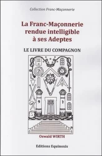 La franc-maçonnerie rendue intelligible à ses adeptes. Le livre du compagnon ([Nouvelle éd.]) Oswald Wirth