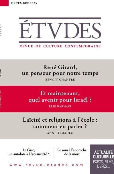 Études n.4310 : René Girard, un penseur pour notre temps ; Et maintenant, quel avenir pour Israël ? ; Laïcité et religions à l'école : comment en parler ?