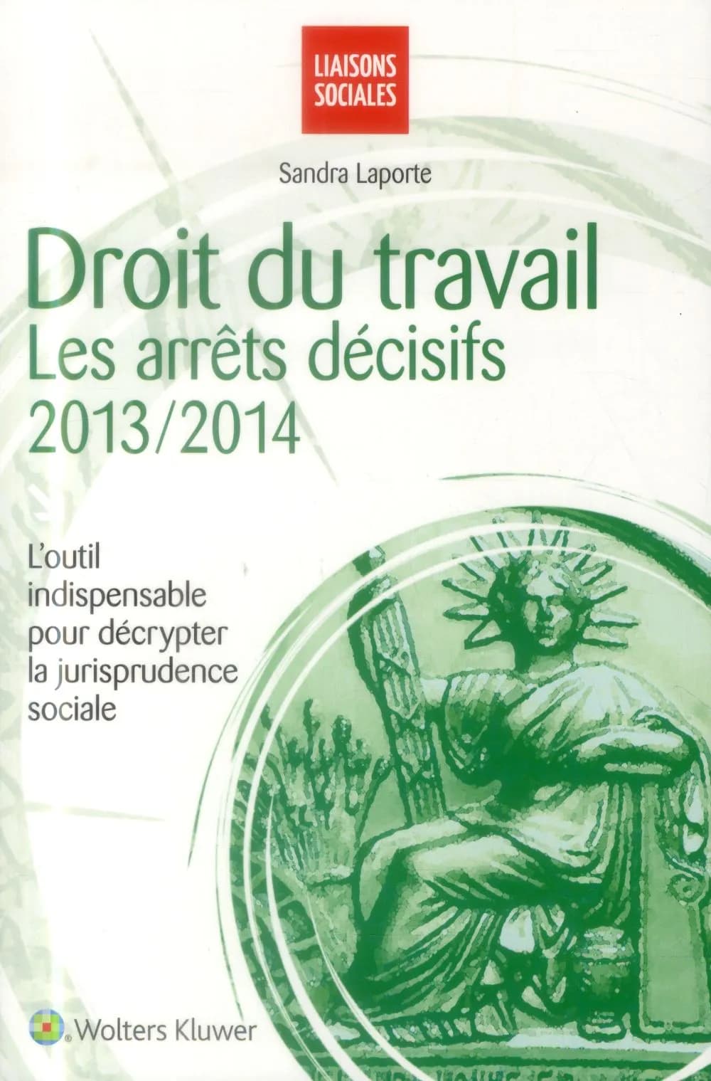 Droit du travail ; les arrêts décisifs 2013-2014 ; l'outil indispensable pour décrypter la jurisprudence sociale (10e édition)
