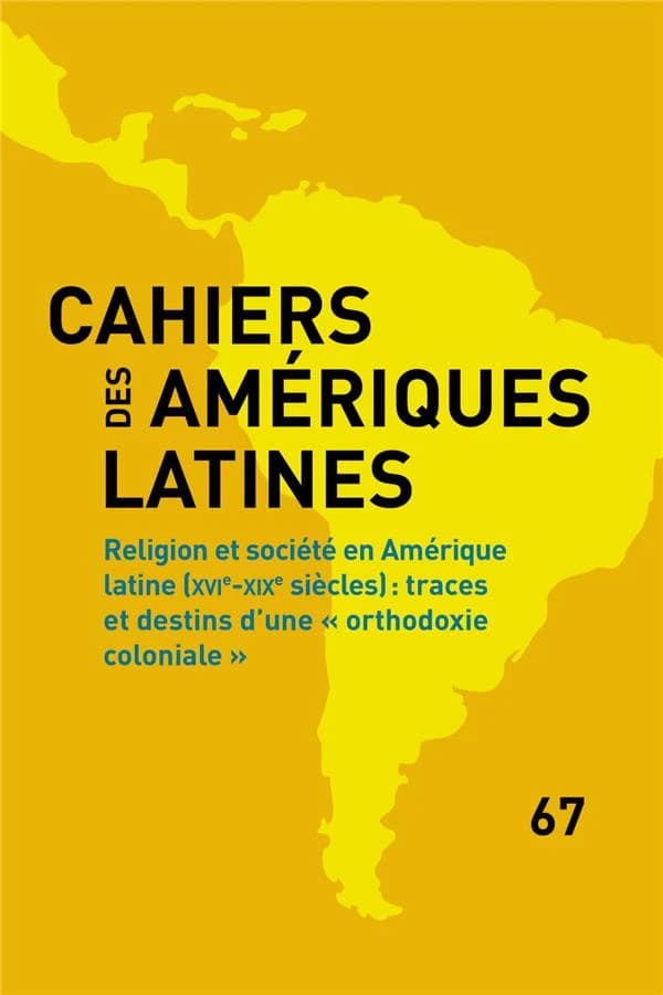Cahiers des ameriques latines, 67, 2011. religion et societe en ameri que latine