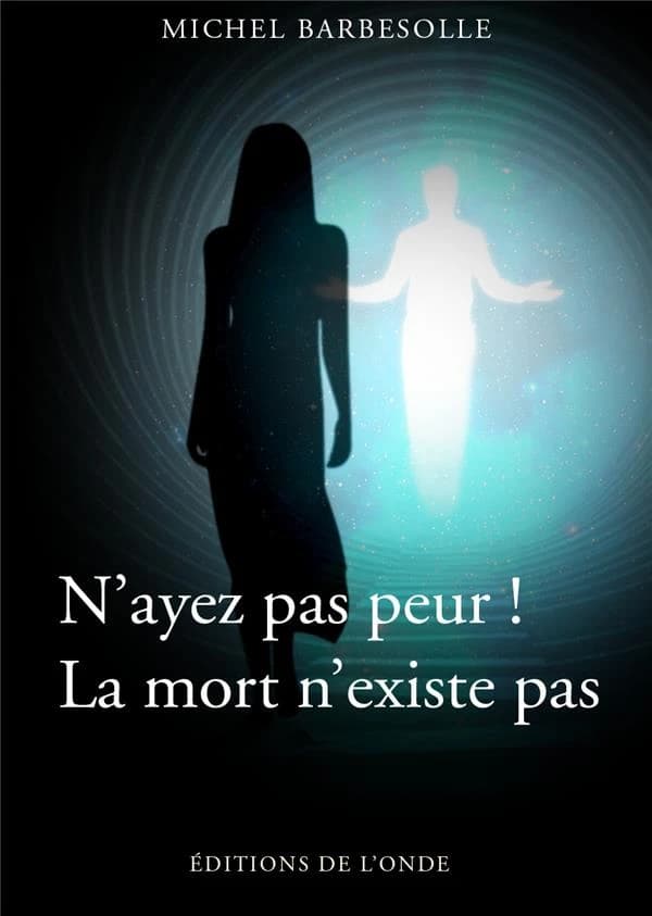 N'ayez pas peur ! : la mort n'existe pas