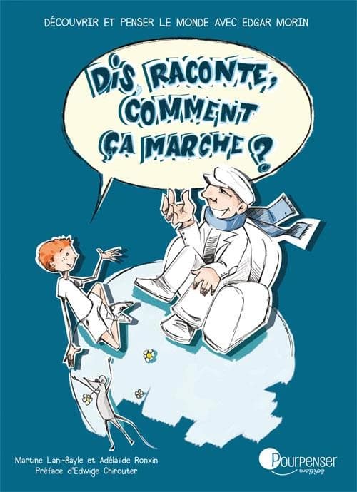 Dis raconte, comment ça marche ? : Découvrir et penser le monde avec Edgar Morin