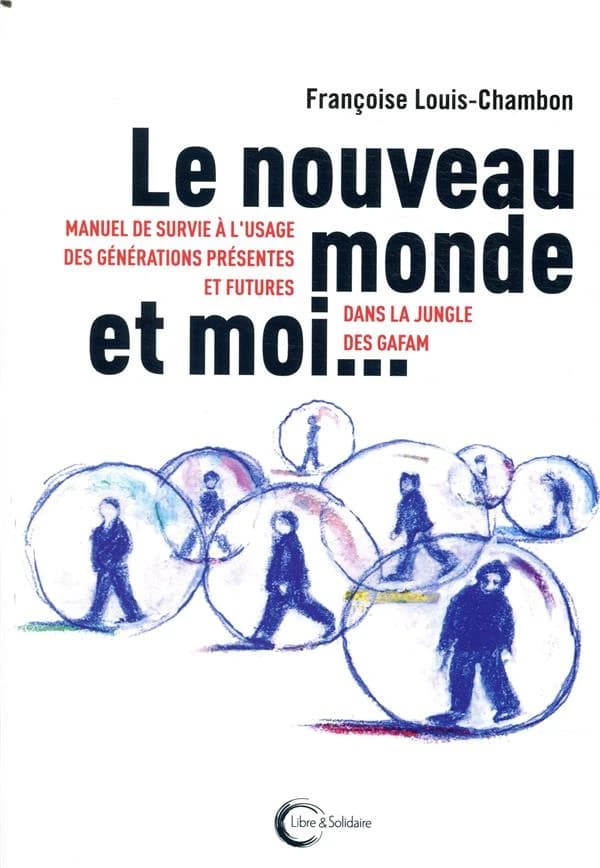 Le nouveau monde et moi : manuel de survie à l'usage des générations présentes et futures dans la jungle des GAFAM