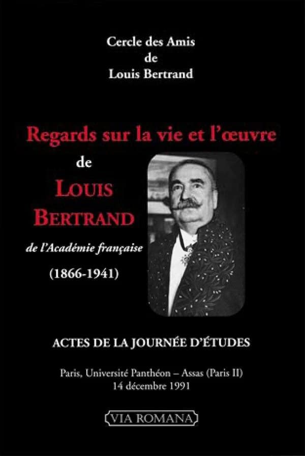 Regards sur la vie et l'oeuvre de Louis Bertrand, 1866-1941 : actes de la journée d'études, Paris, Université Panthéon-Assas, Paris II, 14 décembre 1991
