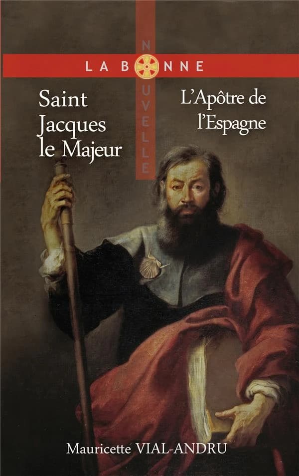 Saint Jacques le Majeur : L?Apôtre de l?Espagne