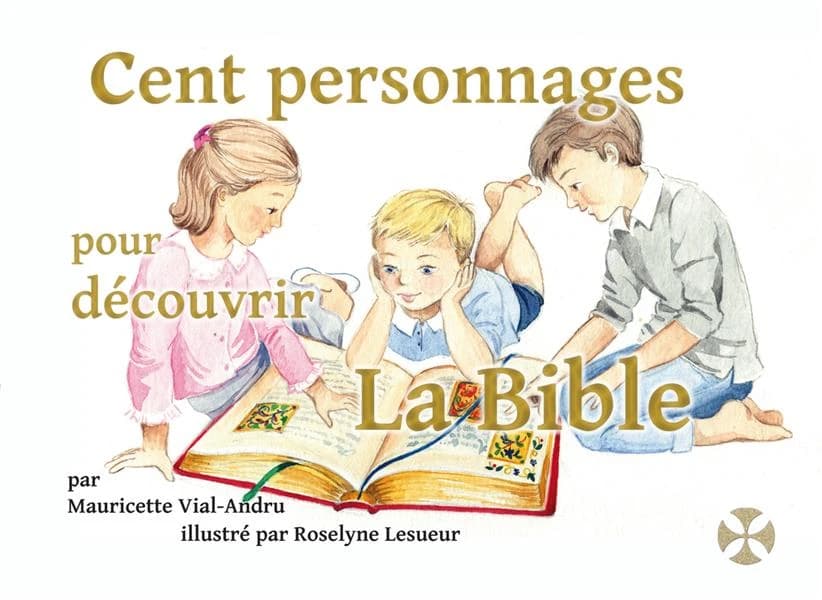 Cent personnages pour découvrir la Bible : mon premier dictionnaire chrétien
