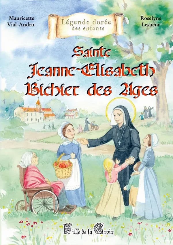 Sainte Jeanne-Élisabeth Bichier des Ages : fille de la Croix