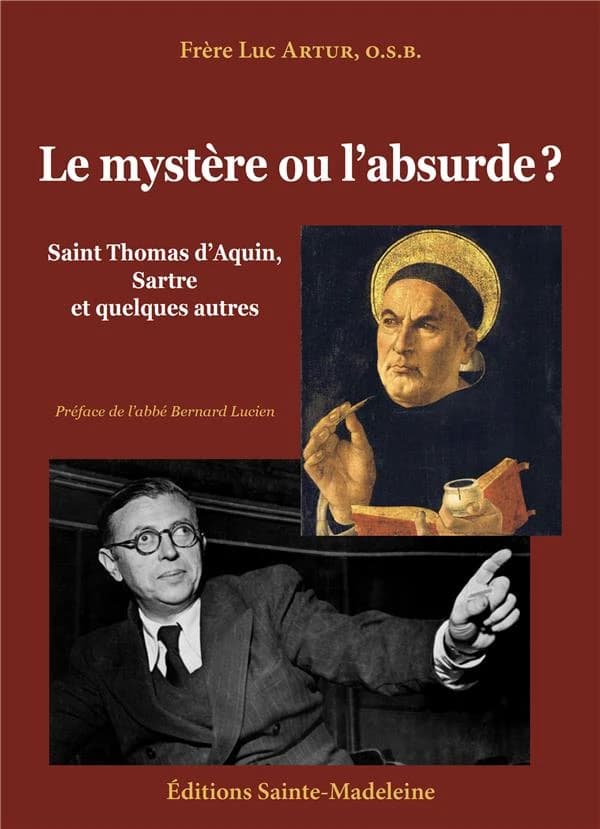 Le mystère ou l'absurde ? : saint Thomas d'Aquin, Sartre et quelques autres (2e éd. revue) frère Luc Artur,... ; préface de l'abbé Bernard Lucien