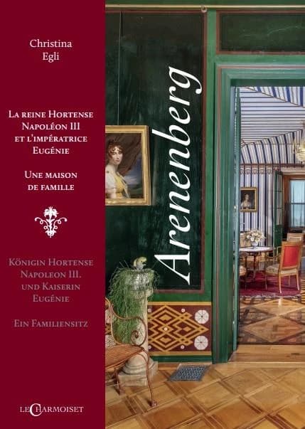 Arenenberg : la reine Hortense, Napoléon III et l'impératrice Eugénie : une maison de famille