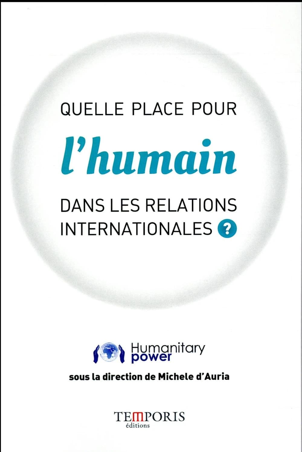Quelle place pour l'humain dans les relations internationales ? : [actes du colloque organisé le 22 juin 2016 à la Maison de l'Europe, Paris]