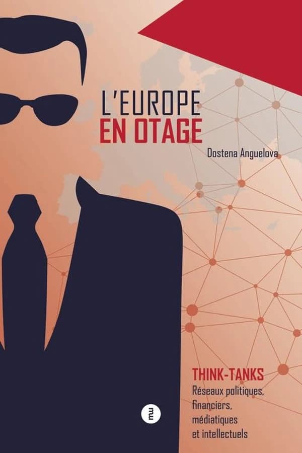 L'Europe en otage : les réseaux politiques, financiers, médiatiques et intellectuels des think-tanks en Europe