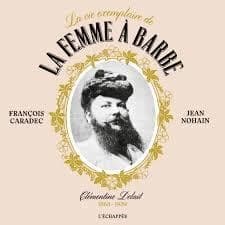 La vie exemplaire de la femme à barbe : Clémentine Delait, 1865-1939