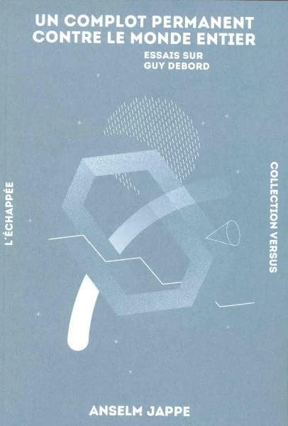 Un complot permanent contre le monde entier : essais sur Guy Debord