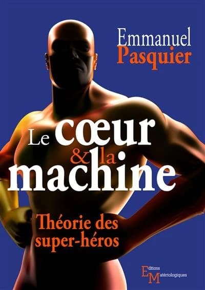 Le coeur & la machine : théorie des super-héros