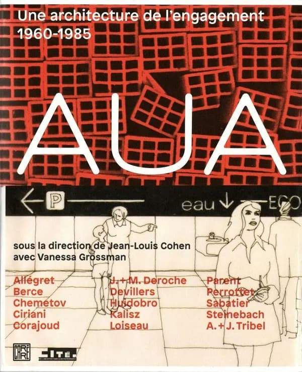 AUA : une architecture de l'engagement, 1960-1985 : Allégret, Berce, Chemetov, Ciriani, Corajoud, J. + M. Deroche, Devillers, Huidobro, Kalisz, Loiseau, Parent, Perrottet, Sabatier, Steinebach, A. + J. Tribel : [exposition, Paris, Cité de l'architecture e