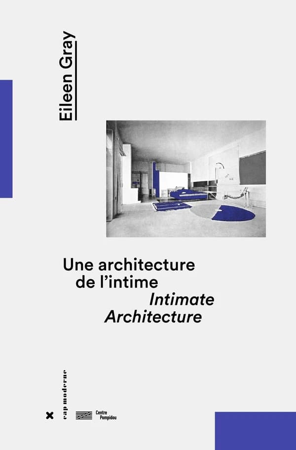 Eileen Gray, Une architecture de l'intime : [exposition, Paris, Centre Pompidou, 20 juin-31 octobre 2017]