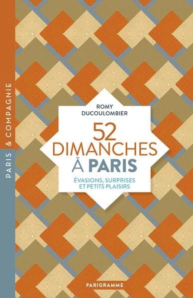 52 dimanches à Paris : évasions, surprises et petits plaisirs (Éd. revue et corrigée) Romy Ducoulombier