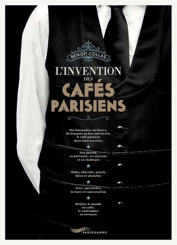 L'invention des cafés parisiens : du limonadier au bistro, du bougnat au bar américain, le café parisien dans tous ses états : son patron, sa patronne, ses garçons et ses habitués : moka, chocolat, punch, bière et absinthe : jeux, spectacles, lecture et c
