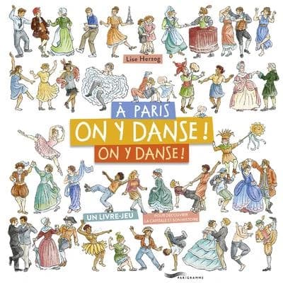 À Paris, on y danse, on y danse ! : un livre jeu pour decouvrir la capitale et son histoire