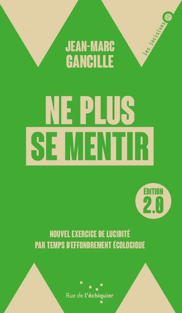 Ne plus se mentir : nouvel exercice de lucidité par temps d'effondrement écologique (Éd. 2.0 [sic]) Jean-Marc Gancille