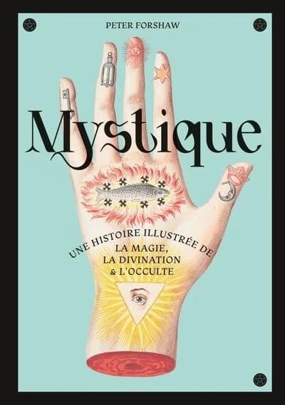 Mystique : une histoire illustrée de la magie, de la divination et de l'occulte