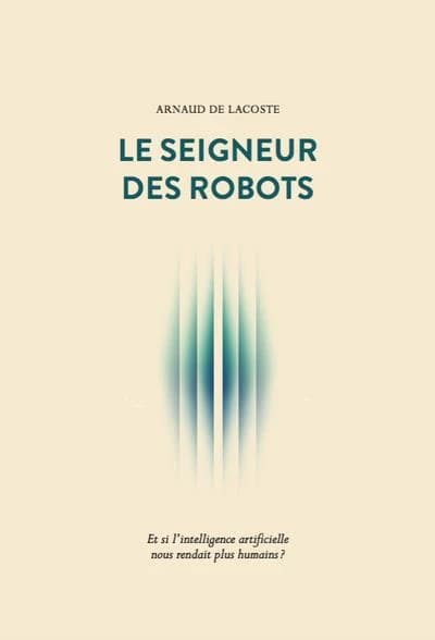 Le seigneur des robots : et si l'intelligence artificielle nous rendait plus humains ?