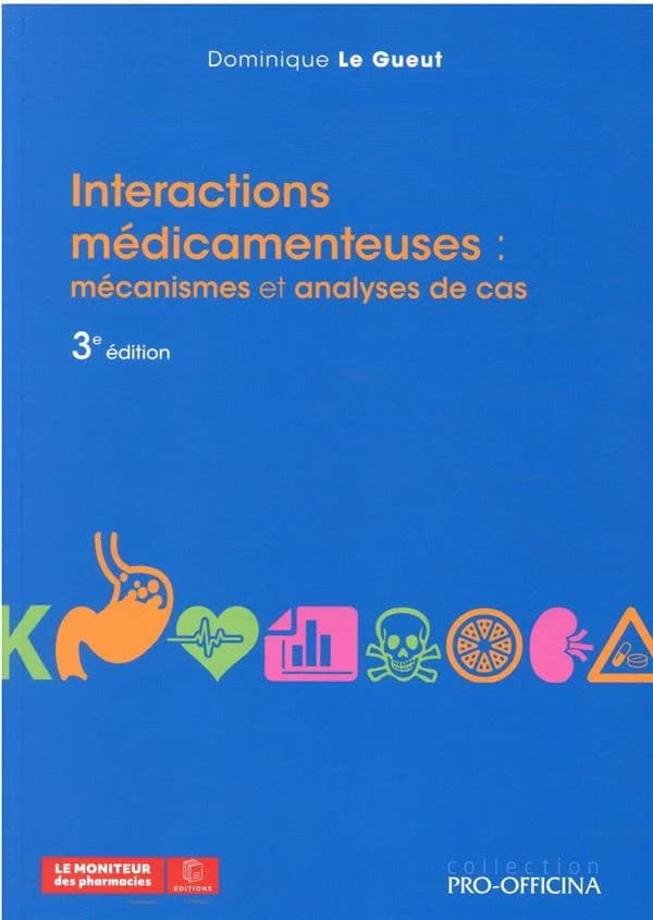 Interactions médicamenteuses : mécanismes et analyses de cas (3e éd.) Dominique Le Gueut