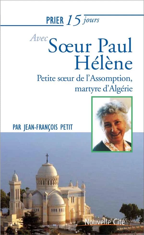 Prier 15 jours avec soeur Paul-Hélène : petite soeur de l'Assomption, martyre d'Algérie