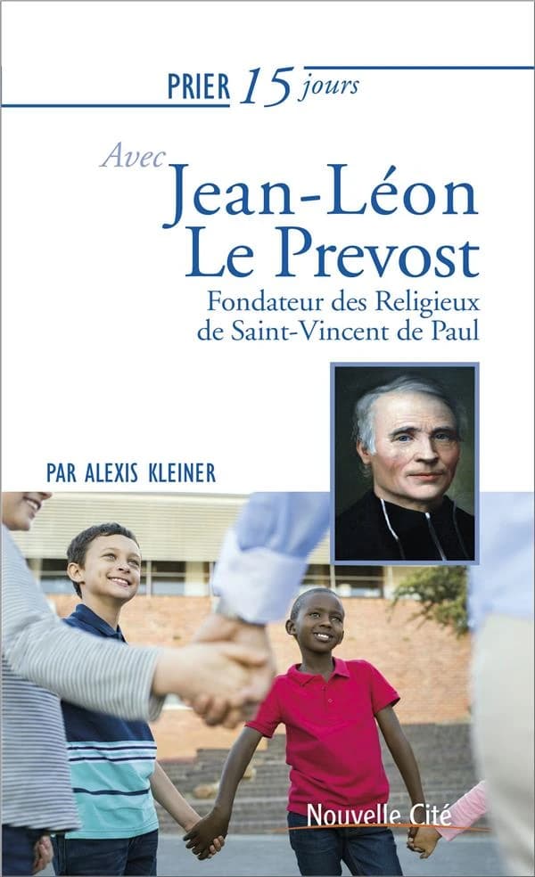 Prier 15 jours avec Jean-Léon Le Prevost : fondateur des Religieux de Saint-Vincent de Paul