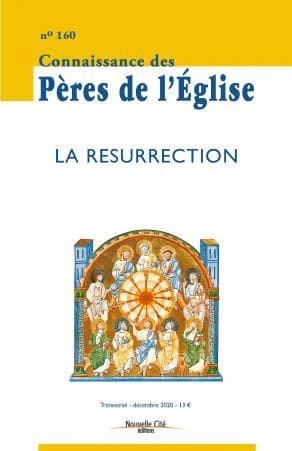 Connaissance des Pères de l'Eglise n.160 : décembre 2020 ; la résurrection