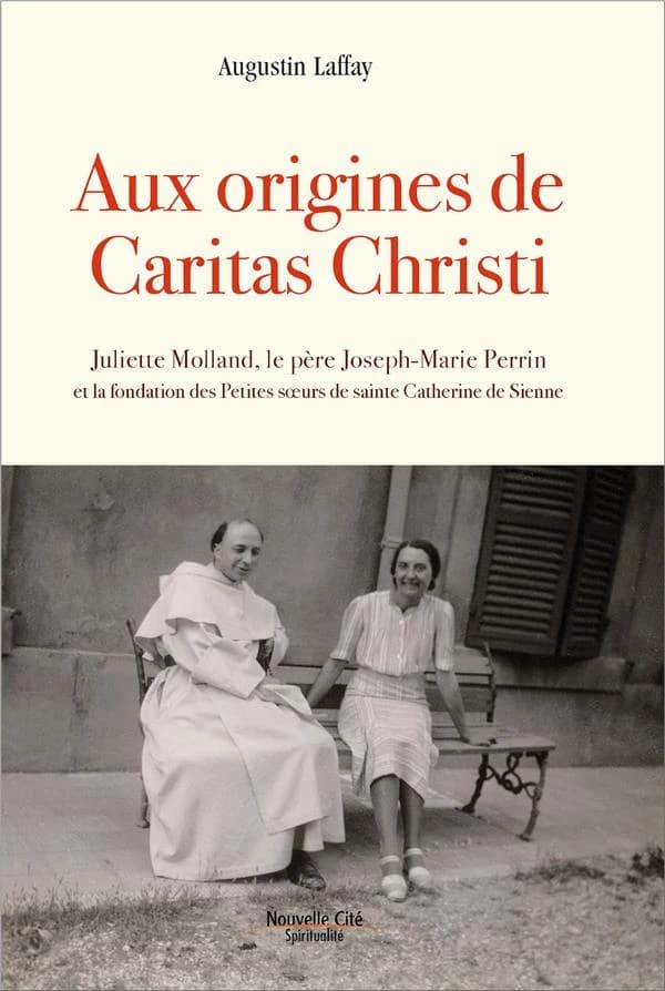 Aux origines de Caritas Christi ; Juliette Morand, le père Joseph-Marie Perrin et la fondation des Petites soeurs de sainte Catherine de Sienne