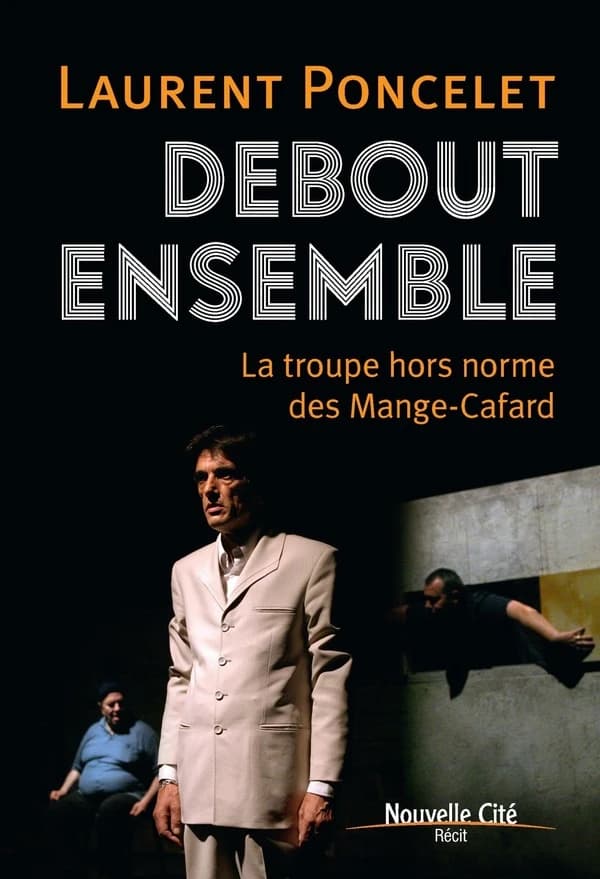 Debout ensemble : la troupe hors norme des Mange-cafard : récit