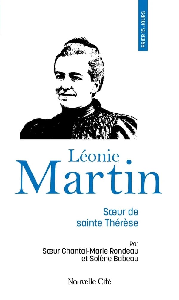 Prier 15 jours avec Léonie Martin : fille des saints Louis et Zélie Martin, soeur de sainte Thérèse de Lisieux