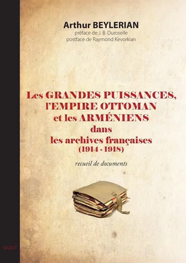 Les grandes puissances, l'Empire ottoman et les Arméniens dans les archives françaises : 1914-1918 (Nouvelle éd.) documents réunis et présentés par Arthur Beylerian ; préface de Jean-Baptiste Duroselle ; postface de Raymond Kévorkian
