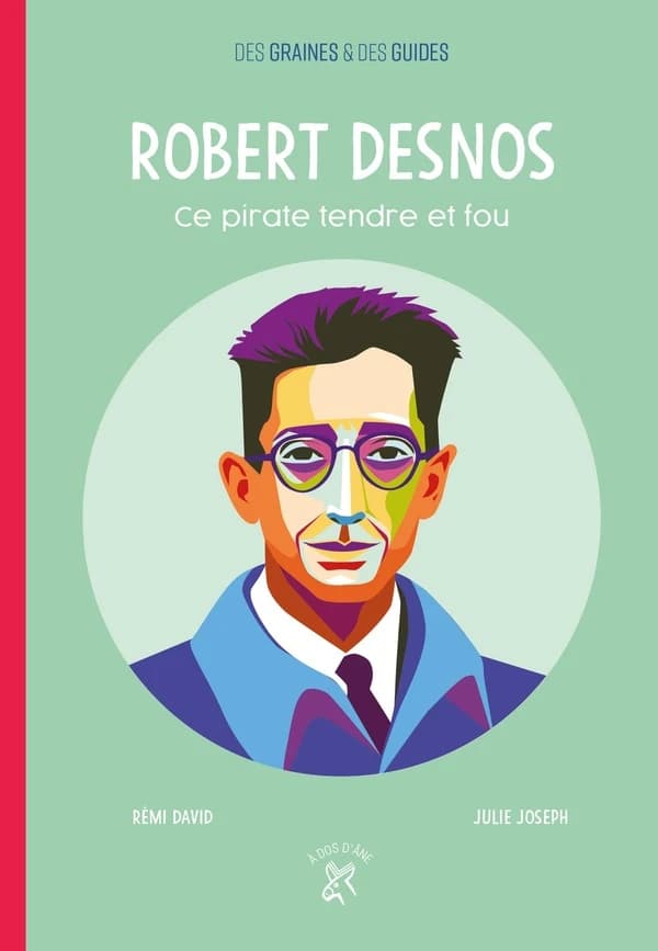 Robert Desnos : ce pirate tendre et fou ([Nouvelle éd.]) Rémi David ; [illustrations de] Julie Joseph ; dossier documentaire réalisé par Elsa Paris