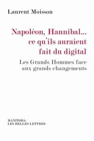 Napoléon-Hannibal... ce qu'ils auraient fait du digital ; les grands hommes face aux grands changements